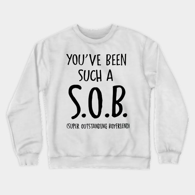 You've Been Such A SOB Super Outstanding Boyfriend Crewneck Sweatshirt by Che Tam CHIPS